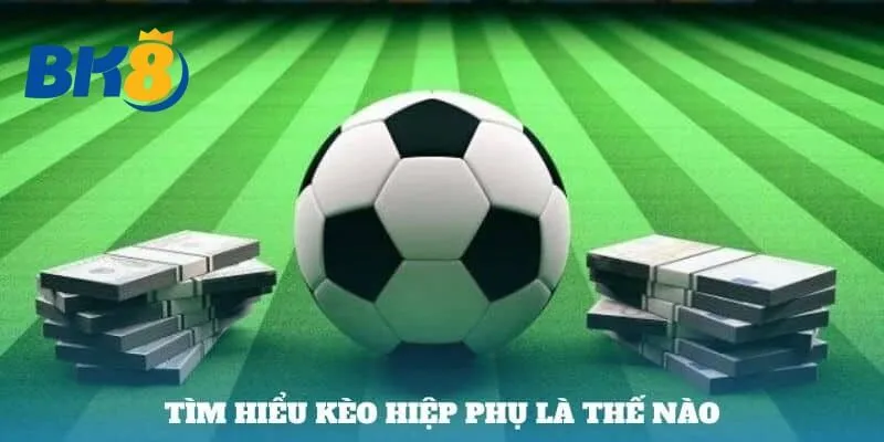 Kèo Hiệp Phụ là dạng kèo được cung cấp vào thời gian Extra Time