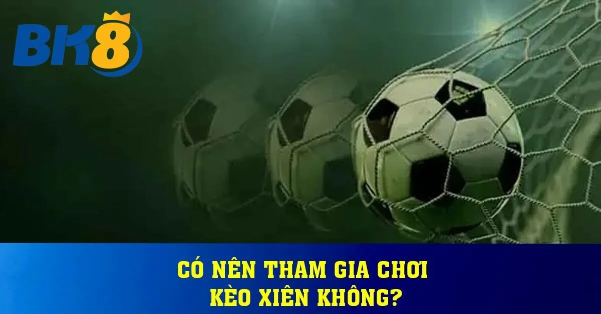 Có nên tham gia chơi kèo xiên tại BK8 không?