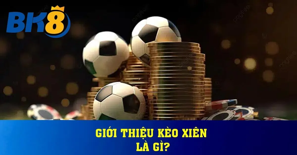 Giới thiệu kèo xiên là gì?